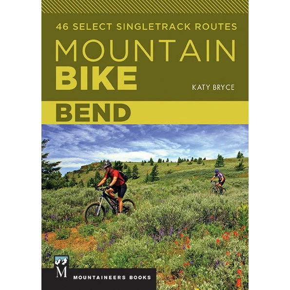 Mountaineers Books Mountain Bike Bend: 46 Select Singletrack Routes 1 Mountaineers Books Mountain Bike Bend: 46 Select Singletrack Routes