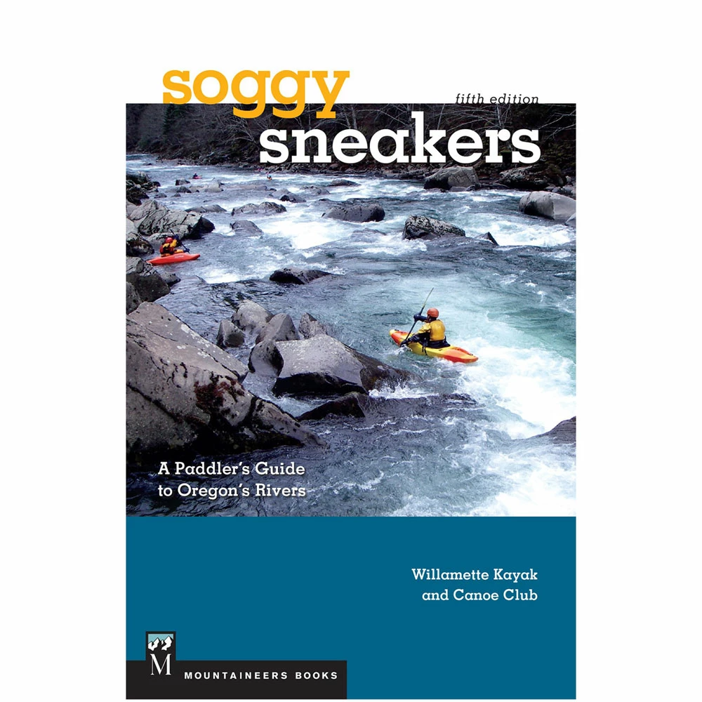 Mountaineers Books Soggy Sneakers: A Paddler's Guide To Oregon Rivers - 5th Ed. 1 Mountaineers Books Soggy Sneakers: A Paddler's Guide To Oregon Rivers - 5th Ed.